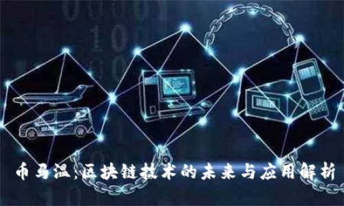 币马温：区块链技术的未来与应用解析