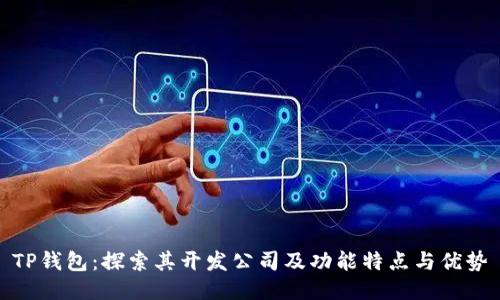 TP钱包：探索其开发公司及功能特点与优势