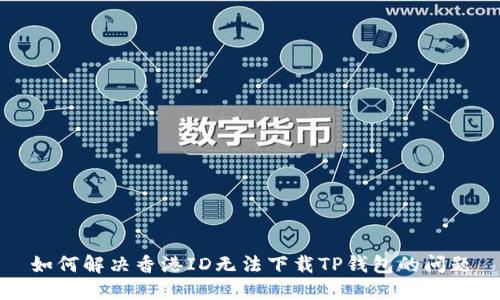 如何解决香港ID无法下载TP钱包的问题