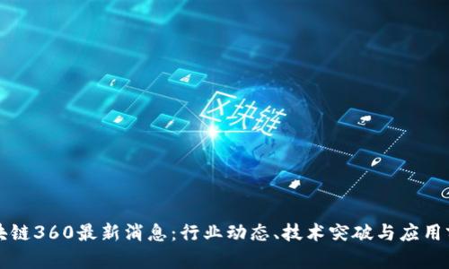 区块链360最新消息：行业动态、技术突破与应用前景