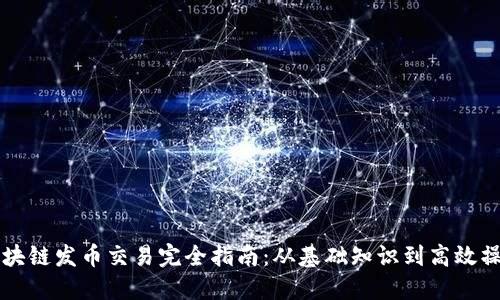 区块链发币交易完全指南：从基础知识到高效操作