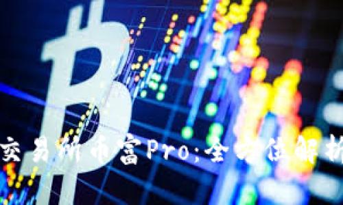 抹茶区块链交易所币富Pro：全方位解析与使用指南