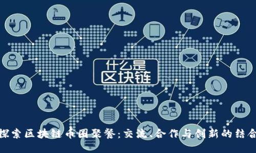 探索区块链币圈聚餐：交流、合作与创新的结合