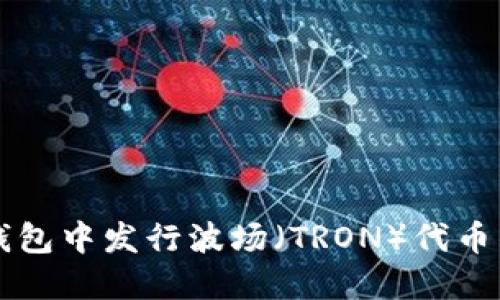 如何在TP钱包中发行波场（TRON）代币的详细指南