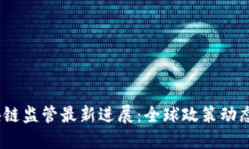2023年区块链监管最新进展：全球政策动态与未来趋势