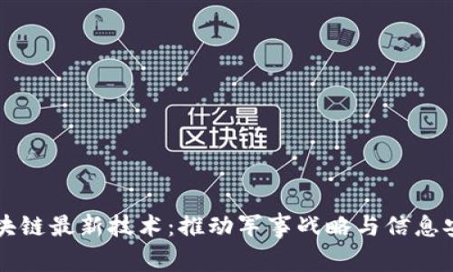 解放军区块链最新技术：推动军事战略与信息安全的未来