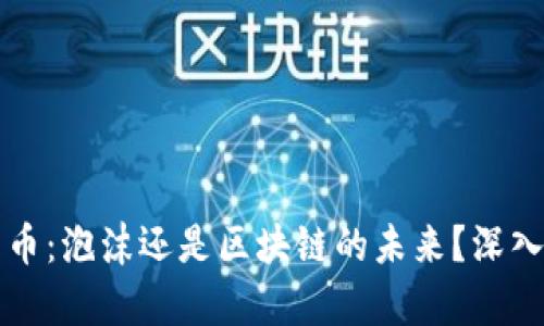比特币：泡沫还是区块链的未来？深入分析